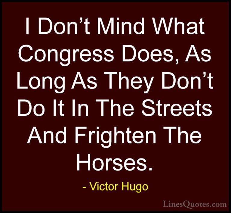 Victor Hugo Quotes (159) - I Don't Mind What Congress Does, As Lo... - QuotesI Don't Mind What Congress Does, As Long As They Don't Do It In The Streets And Frighten The Horses.