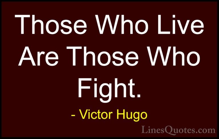Victor Hugo Quotes (165) - Those Who Live Are Those Who Fight.... - QuotesThose Who Live Are Those Who Fight.