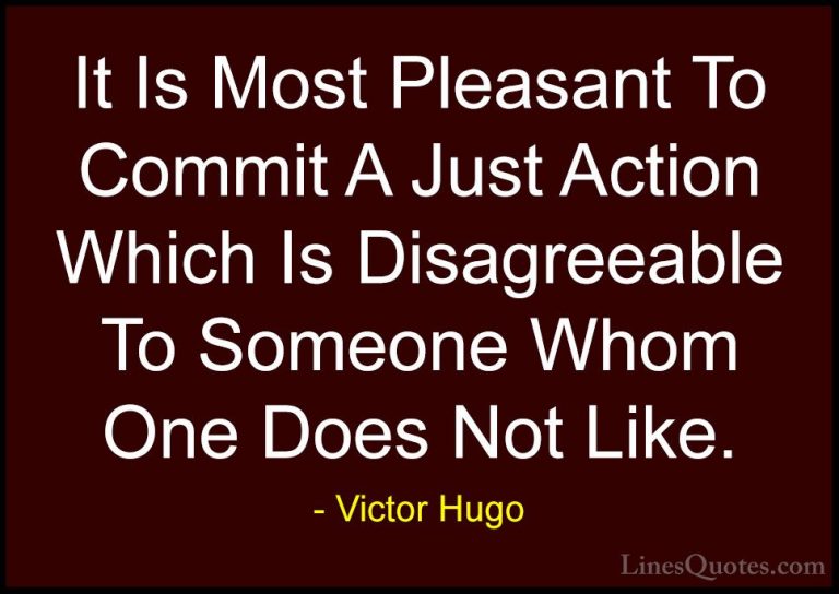Victor Hugo Quotes (166) - It Is Most Pleasant To Commit A Just A... - QuotesIt Is Most Pleasant To Commit A Just Action Which Is Disagreeable To Someone Whom One Does Not Like.