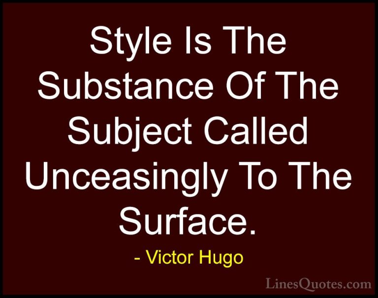 Victor Hugo Quotes (171) - Style Is The Substance Of The Subject ... - QuotesStyle Is The Substance Of The Subject Called Unceasingly To The Surface.