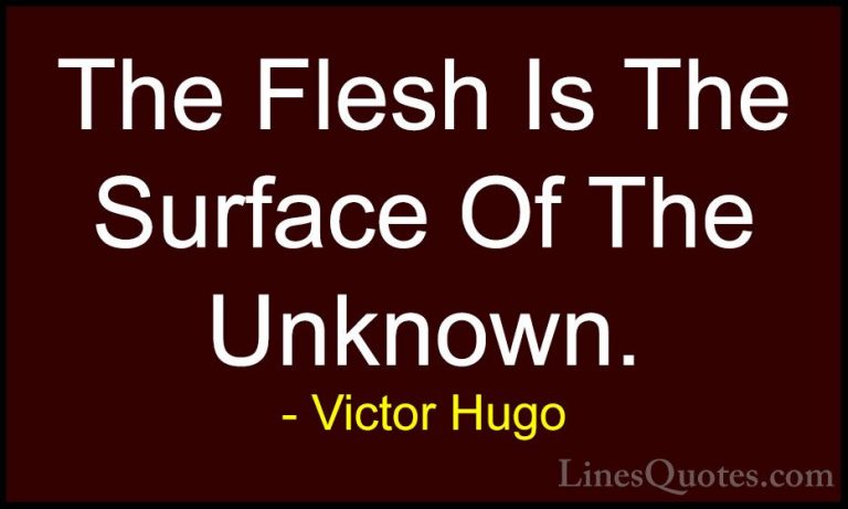 Victor Hugo Quotes (172) - The Flesh Is The Surface Of The Unknow... - QuotesThe Flesh Is The Surface Of The Unknown.