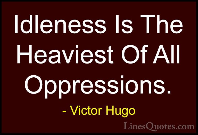 Victor Hugo Quotes (174) - Idleness Is The Heaviest Of All Oppres... - QuotesIdleness Is The Heaviest Of All Oppressions.