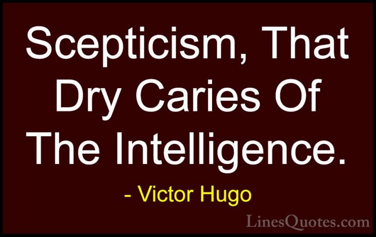Victor Hugo Quotes (176) - Scepticism, That Dry Caries Of The Int... - QuotesScepticism, That Dry Caries Of The Intelligence.