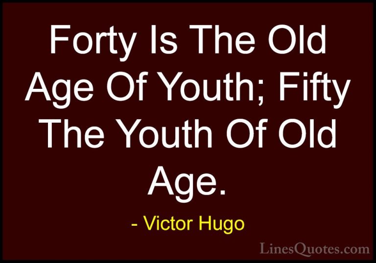 Victor Hugo Quotes (18) - Forty Is The Old Age Of Youth; Fifty Th... - QuotesForty Is The Old Age Of Youth; Fifty The Youth Of Old Age.