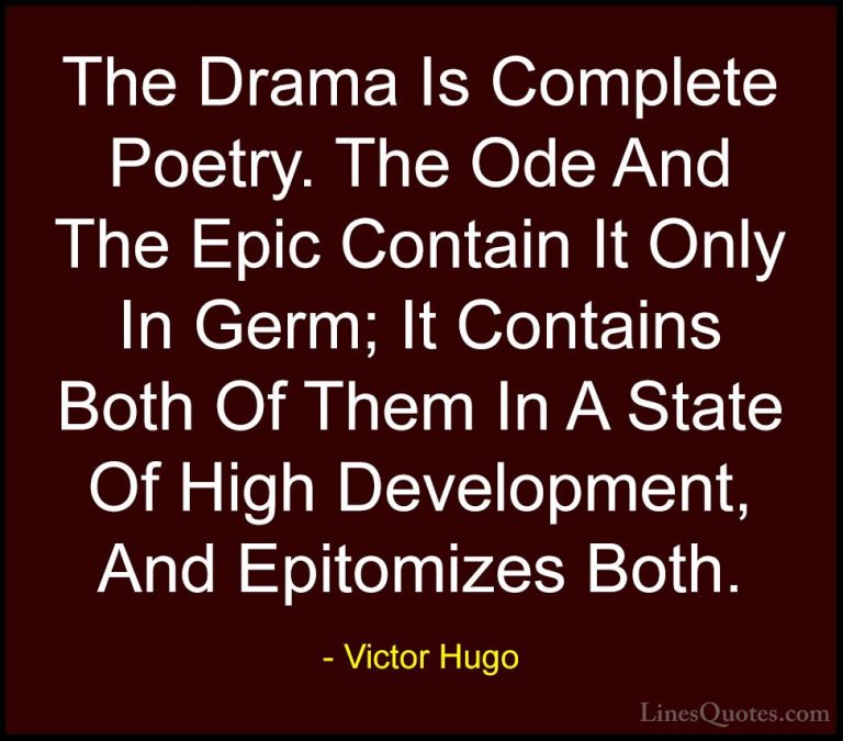 Victor Hugo Quotes (180) - The Drama Is Complete Poetry. The Ode ... - QuotesThe Drama Is Complete Poetry. The Ode And The Epic Contain It Only In Germ; It Contains Both Of Them In A State Of High Development, And Epitomizes Both.