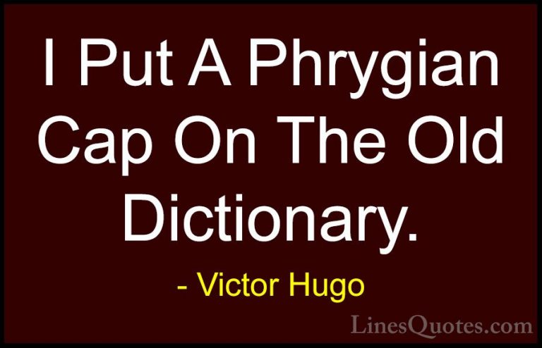 Victor Hugo Quotes (184) - I Put A Phrygian Cap On The Old Dictio... - QuotesI Put A Phrygian Cap On The Old Dictionary.