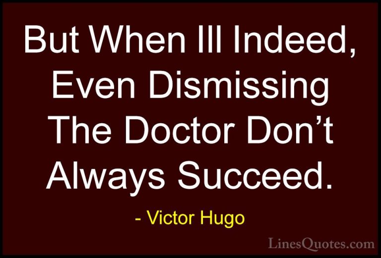 Victor Hugo Quotes (187) - But When Ill Indeed, Even Dismissing T... - QuotesBut When Ill Indeed, Even Dismissing The Doctor Don't Always Succeed.