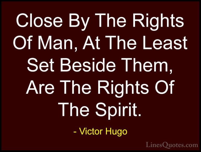 Victor Hugo Quotes (188) - Close By The Rights Of Man, At The Lea... - QuotesClose By The Rights Of Man, At The Least Set Beside Them, Are The Rights Of The Spirit.