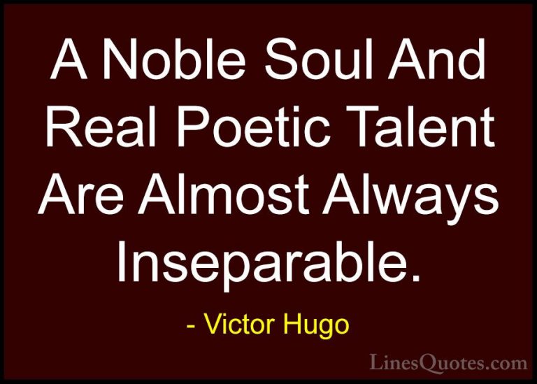 Victor Hugo Quotes (191) - A Noble Soul And Real Poetic Talent Ar... - QuotesA Noble Soul And Real Poetic Talent Are Almost Always Inseparable.