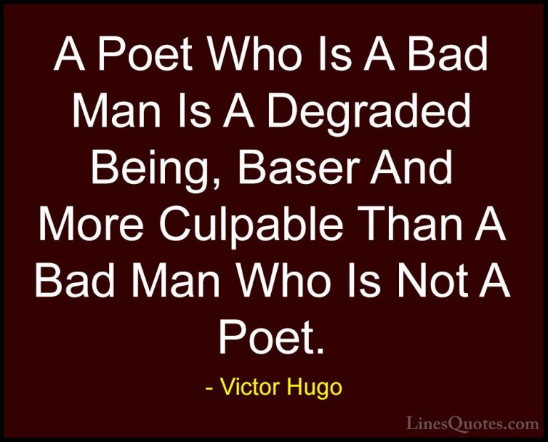 Victor Hugo Quotes (194) - A Poet Who Is A Bad Man Is A Degraded ... - QuotesA Poet Who Is A Bad Man Is A Degraded Being, Baser And More Culpable Than A Bad Man Who Is Not A Poet.