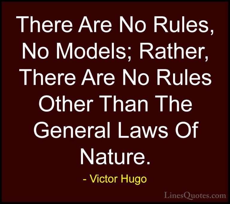 Victor Hugo Quotes (196) - There Are No Rules, No Models; Rather,... - QuotesThere Are No Rules, No Models; Rather, There Are No Rules Other Than The General Laws Of Nature.