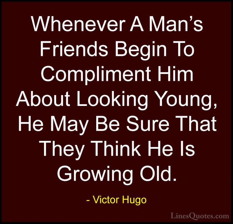 Victor Hugo Quotes (22) - Whenever A Man's Friends Begin To Compl... - QuotesWhenever A Man's Friends Begin To Compliment Him About Looking Young, He May Be Sure That They Think He Is Growing Old.