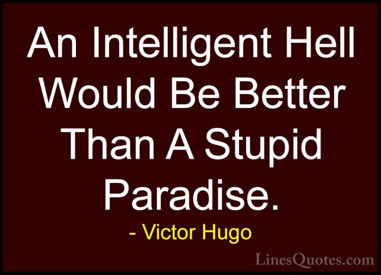 Victor Hugo Quotes (24) - An Intelligent Hell Would Be Better Tha... - QuotesAn Intelligent Hell Would Be Better Than A Stupid Paradise.