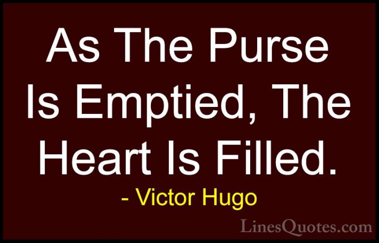 Victor Hugo Quotes (25) - As The Purse Is Emptied, The Heart Is F... - QuotesAs The Purse Is Emptied, The Heart Is Filled.