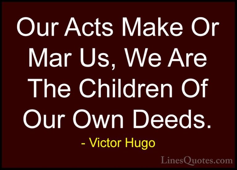 Victor Hugo Quotes (28) - Our Acts Make Or Mar Us, We Are The Chi... - QuotesOur Acts Make Or Mar Us, We Are The Children Of Our Own Deeds.