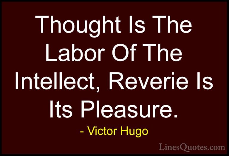 Victor Hugo Quotes (32) - Thought Is The Labor Of The Intellect, ... - QuotesThought Is The Labor Of The Intellect, Reverie Is Its Pleasure.