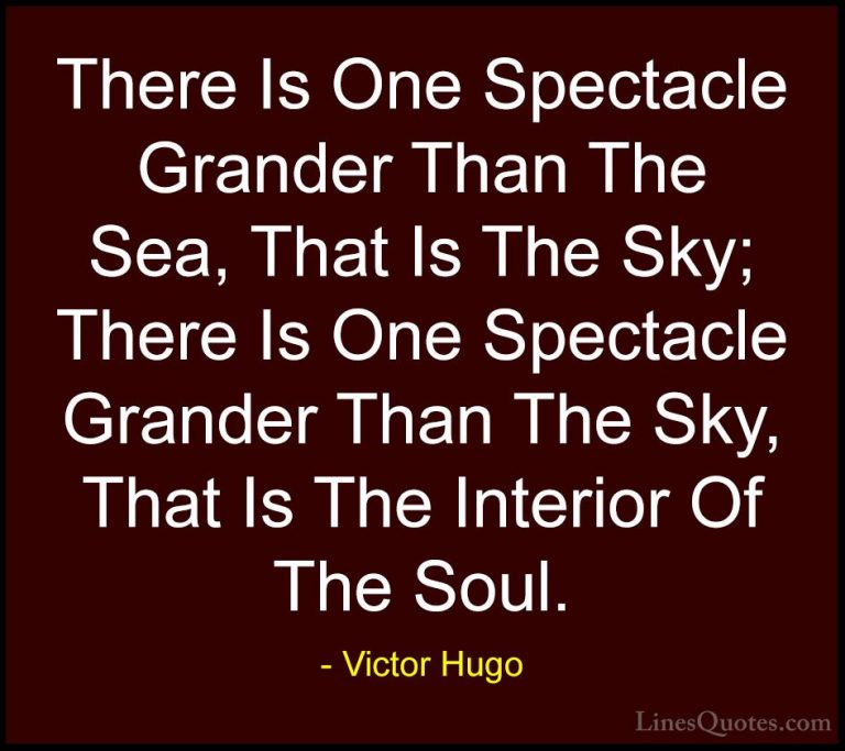 Victor Hugo Quotes (37) - There Is One Spectacle Grander Than The... - QuotesThere Is One Spectacle Grander Than The Sea, That Is The Sky; There Is One Spectacle Grander Than The Sky, That Is The Interior Of The Soul.