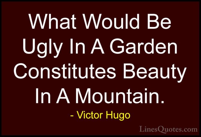 Victor Hugo Quotes (38) - What Would Be Ugly In A Garden Constitu... - QuotesWhat Would Be Ugly In A Garden Constitutes Beauty In A Mountain.
