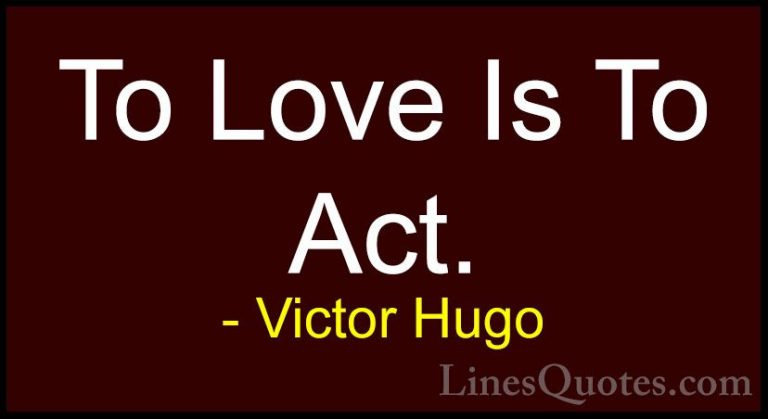 Victor Hugo Quotes (39) - To Love Is To Act.... - QuotesTo Love Is To Act.