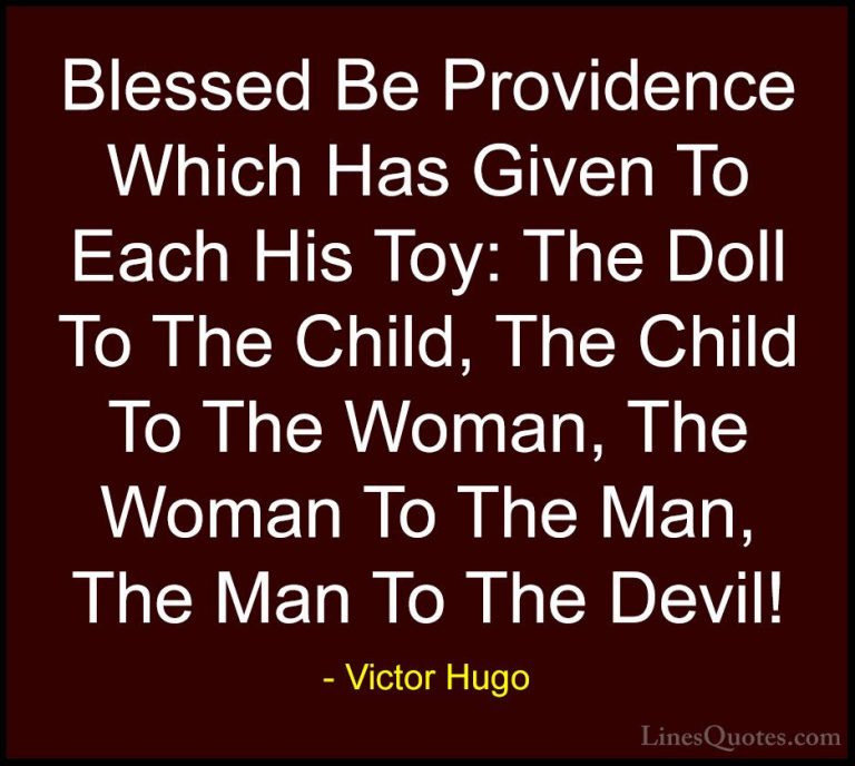 Victor Hugo Quotes (40) - Blessed Be Providence Which Has Given T... - QuotesBlessed Be Providence Which Has Given To Each His Toy: The Doll To The Child, The Child To The Woman, The Woman To The Man, The Man To The Devil!