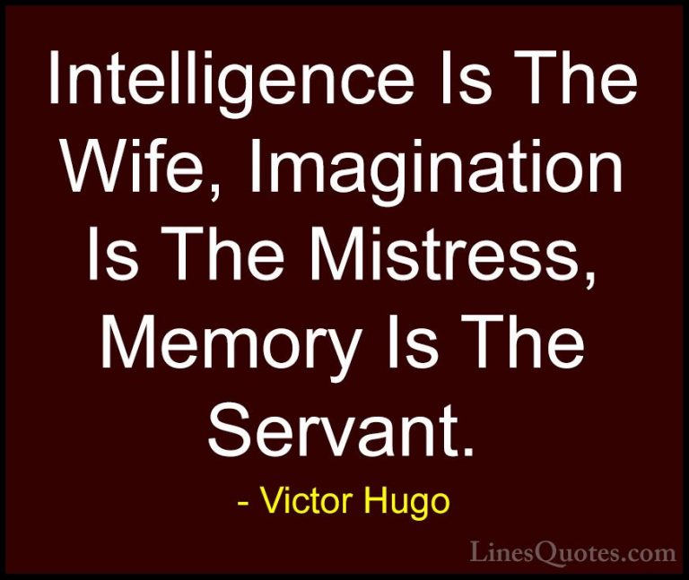 Victor Hugo Quotes (42) - Intelligence Is The Wife, Imagination I... - QuotesIntelligence Is The Wife, Imagination Is The Mistress, Memory Is The Servant.