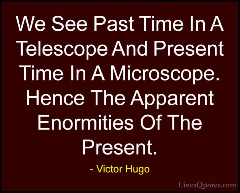 Victor Hugo Quotes (44) - We See Past Time In A Telescope And Pre... - QuotesWe See Past Time In A Telescope And Present Time In A Microscope. Hence The Apparent Enormities Of The Present.