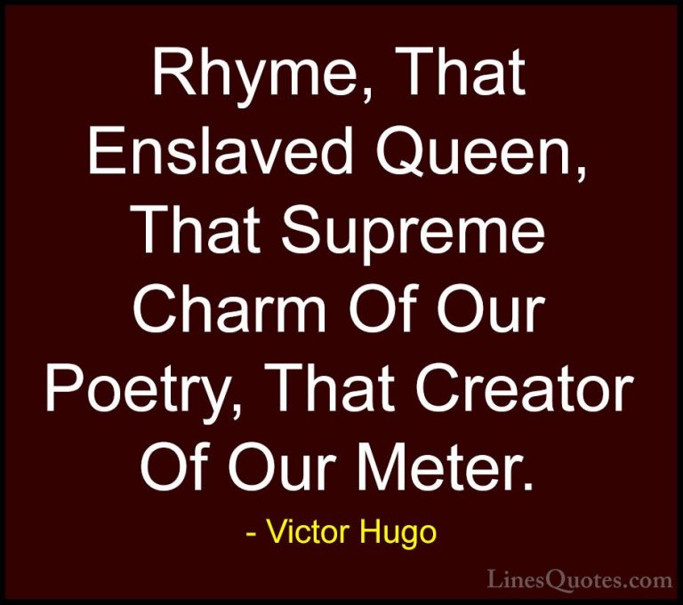 Victor Hugo Quotes (47) - Rhyme, That Enslaved Queen, That Suprem... - QuotesRhyme, That Enslaved Queen, That Supreme Charm Of Our Poetry, That Creator Of Our Meter.