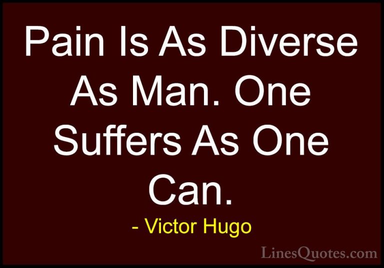Victor Hugo Quotes (49) - Pain Is As Diverse As Man. One Suffers ... - QuotesPain Is As Diverse As Man. One Suffers As One Can.