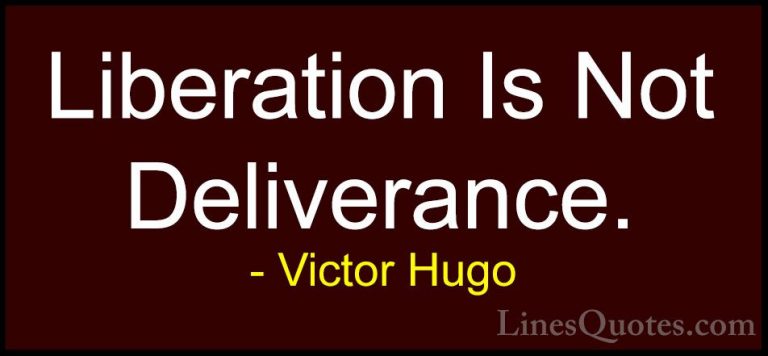 Victor Hugo Quotes (58) - Liberation Is Not Deliverance.... - QuotesLiberation Is Not Deliverance.