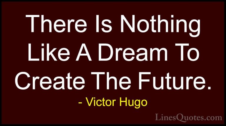 Victor Hugo Quotes (61) - There Is Nothing Like A Dream To Create... - QuotesThere Is Nothing Like A Dream To Create The Future.