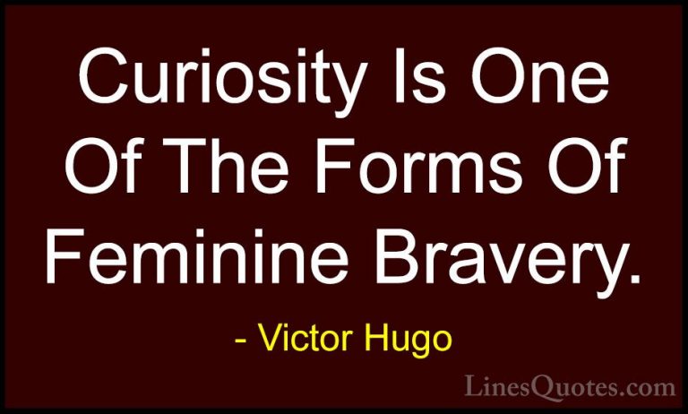 Victor Hugo Quotes (71) - Curiosity Is One Of The Forms Of Femini... - QuotesCuriosity Is One Of The Forms Of Feminine Bravery.