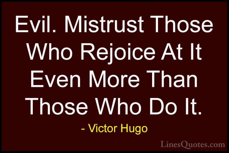 Victor Hugo Quotes (81) - Evil. Mistrust Those Who Rejoice At It ... - QuotesEvil. Mistrust Those Who Rejoice At It Even More Than Those Who Do It.