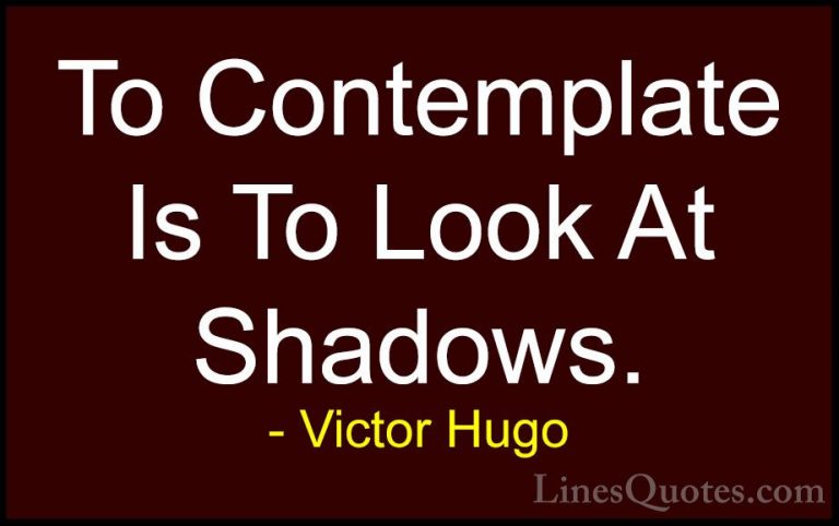 Victor Hugo Quotes (86) - To Contemplate Is To Look At Shadows.... - QuotesTo Contemplate Is To Look At Shadows.