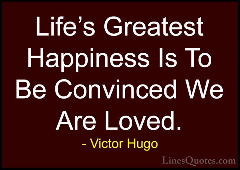 Victor Hugo Quotes (97) - Life's Greatest Happiness Is To Be Conv... - QuotesLife's Greatest Happiness Is To Be Convinced We Are Loved.