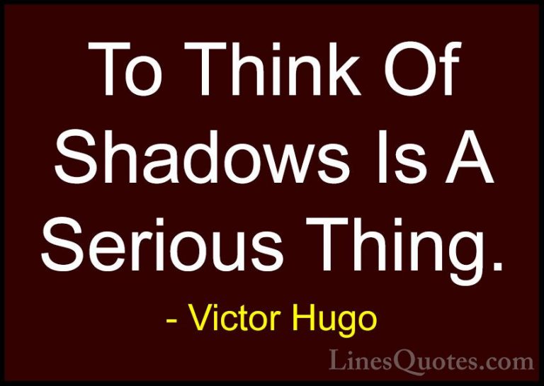 Victor Hugo Quotes (99) - To Think Of Shadows Is A Serious Thing.... - QuotesTo Think Of Shadows Is A Serious Thing.
