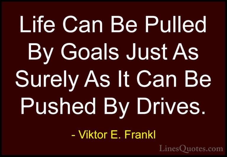 Viktor E. Frankl Quotes (13) - Life Can Be Pulled By Goals Just A... - QuotesLife Can Be Pulled By Goals Just As Surely As It Can Be Pushed By Drives.