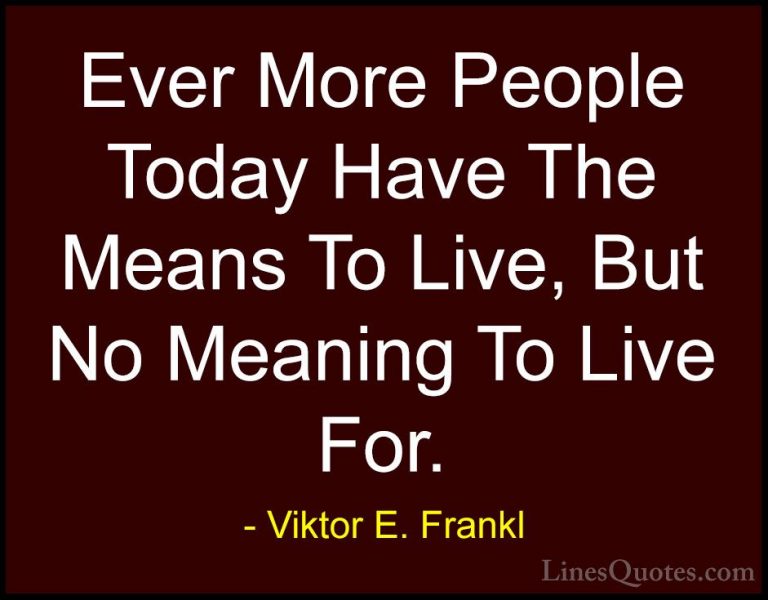 Viktor E. Frankl Quotes (15) - Ever More People Today Have The Me... - QuotesEver More People Today Have The Means To Live, But No Meaning To Live For.