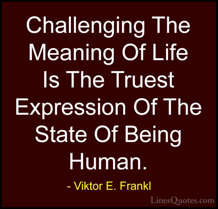 Viktor E. Frankl Quotes (2) - Challenging The Meaning Of Life Is ... - QuotesChallenging The Meaning Of Life Is The Truest Expression Of The State Of Being Human.