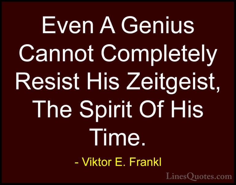 Viktor E. Frankl Quotes (23) - Even A Genius Cannot Completely Re... - QuotesEven A Genius Cannot Completely Resist His Zeitgeist, The Spirit Of His Time.