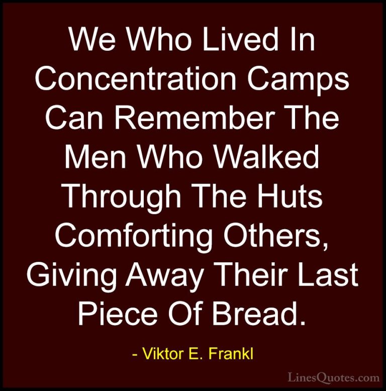 Viktor E. Frankl Quotes (24) - We Who Lived In Concentration Camp... - QuotesWe Who Lived In Concentration Camps Can Remember The Men Who Walked Through The Huts Comforting Others, Giving Away Their Last Piece Of Bread.
