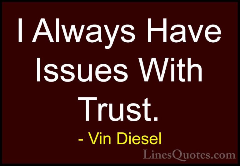 Vin Diesel Quotes (13) - I Always Have Issues With Trust.... - QuotesI Always Have Issues With Trust.
