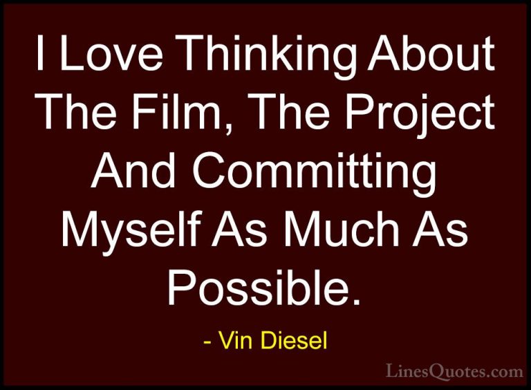 Vin Diesel Quotes (18) - I Love Thinking About The Film, The Proj... - QuotesI Love Thinking About The Film, The Project And Committing Myself As Much As Possible.