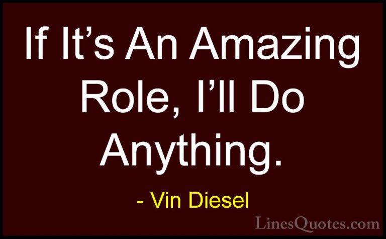 Vin Diesel Quotes (32) - If It's An Amazing Role, I'll Do Anythin... - QuotesIf It's An Amazing Role, I'll Do Anything.