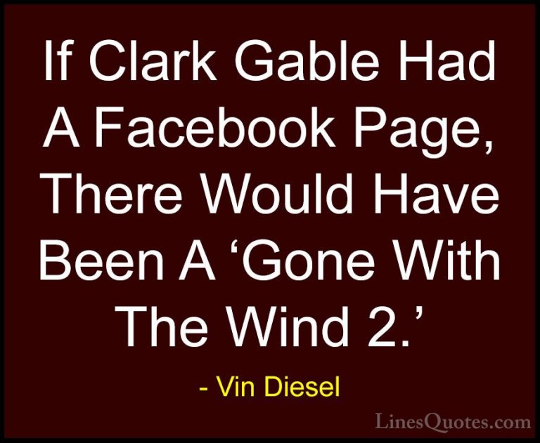 Vin Diesel Quotes (33) - If Clark Gable Had A Facebook Page, Ther... - QuotesIf Clark Gable Had A Facebook Page, There Would Have Been A 'Gone With The Wind 2.'