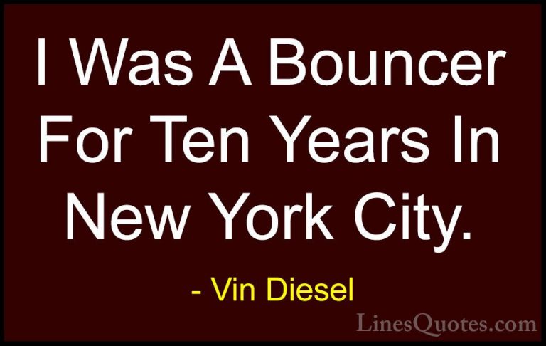 Vin Diesel Quotes (36) - I Was A Bouncer For Ten Years In New Yor... - QuotesI Was A Bouncer For Ten Years In New York City.