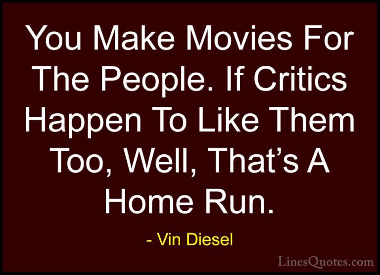 Vin Diesel Quotes (41) - You Make Movies For The People. If Criti... - QuotesYou Make Movies For The People. If Critics Happen To Like Them Too, Well, That's A Home Run.