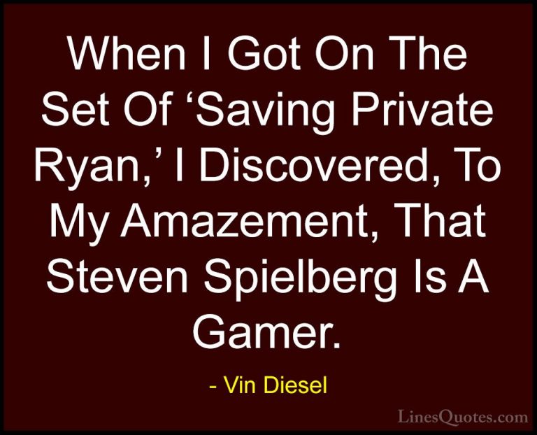 Vin Diesel Quotes (42) - When I Got On The Set Of 'Saving Private... - QuotesWhen I Got On The Set Of 'Saving Private Ryan,' I Discovered, To My Amazement, That Steven Spielberg Is A Gamer.
