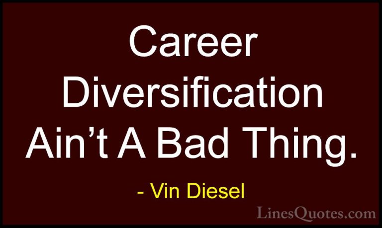 Vin Diesel Quotes (43) - Career Diversification Ain't A Bad Thing... - QuotesCareer Diversification Ain't A Bad Thing.