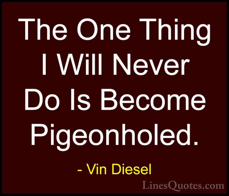Vin Diesel Quotes (44) - The One Thing I Will Never Do Is Become ... - QuotesThe One Thing I Will Never Do Is Become Pigeonholed.