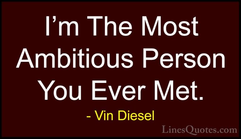Vin Diesel Quotes (49) - I'm The Most Ambitious Person You Ever M... - QuotesI'm The Most Ambitious Person You Ever Met.